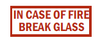 In Case Of Fire Break Glass (Size 6.5 x 2.25)